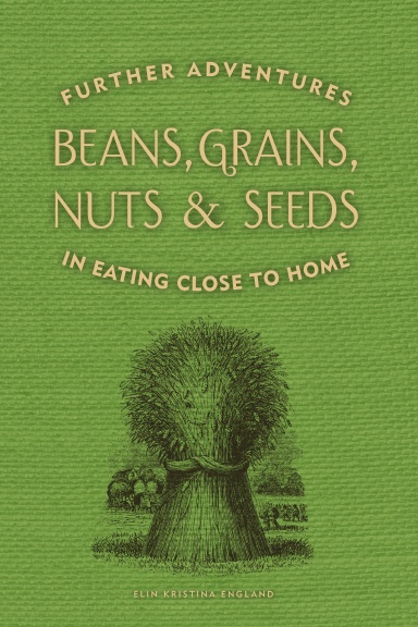 Beans, Grains, Nuts & Seeds:  Further Adventures in Eating Close to Home