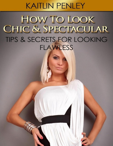 How to Look Chic & Spectacular: Tips & Secrets for Looking Flawless