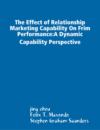 The Effect of Relationship Marketing Capability On Frim Performance: A Dynamic Capability Perspective
