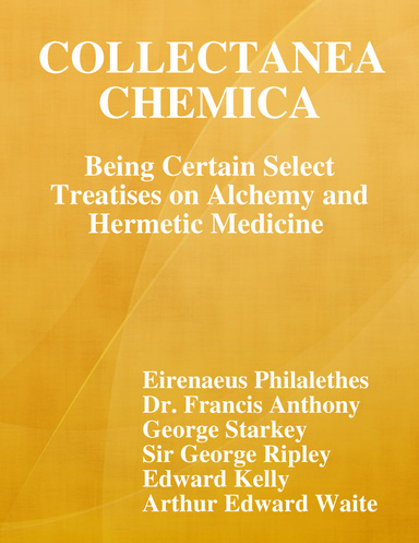 Collectanea Chemica: Being Certain Select Treatises On Alchemy and Hermetic Medicine