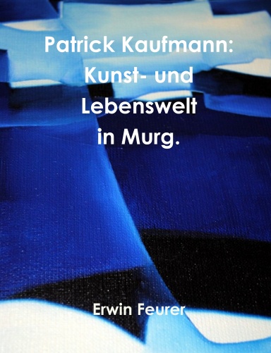 Patrick Kaufmann: Kunst- und Lebenswelt in Murg.