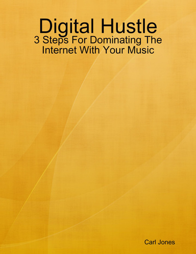 Digital Hustle: 3 Steps For Dominating The Internet With Your Music