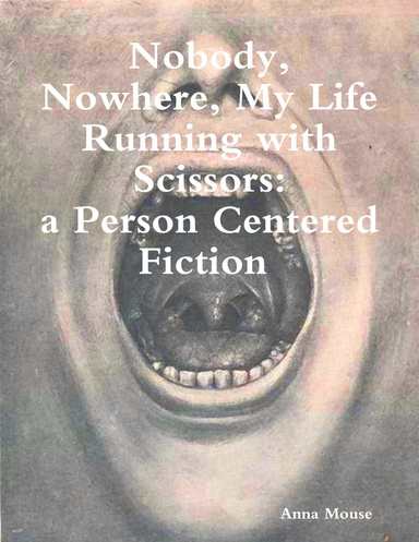 Nobody, Nowhere, My Life Running with Scissors, a Person Centered Fiction