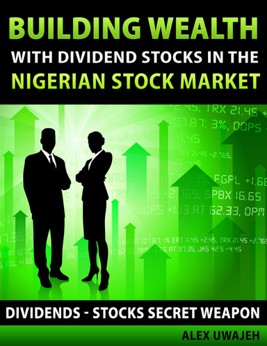 Building Wealth with Dividend Stocks in the Nigerian Stock Market (Dividends – Stocks Secret Weapon)