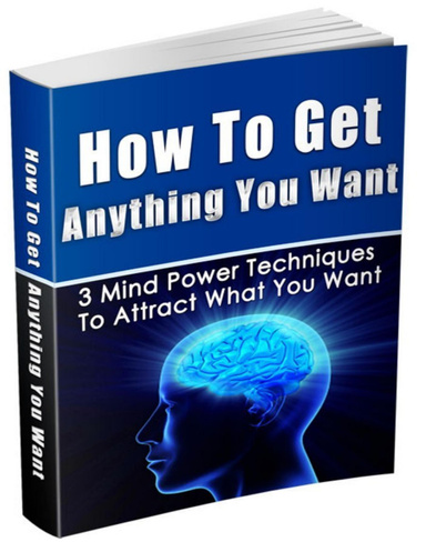 How To Get Anything You Want - 3 Mind Power Techniques To Attract What You Want