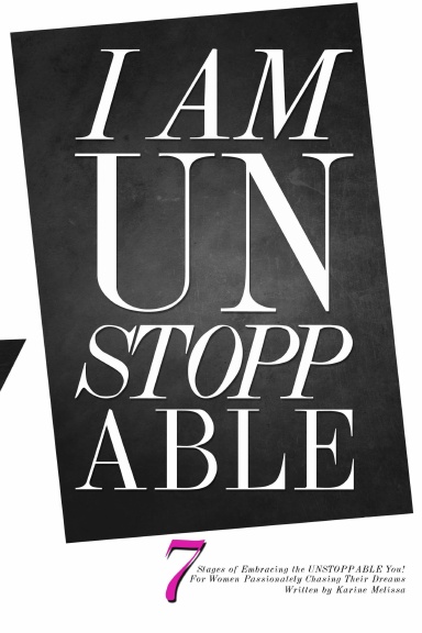 I Am Unstoppable: 7 Stages of Embracing the Unstoppable You; For Women Passionately Chasing Their Dreams