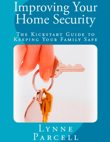 Improving Your Home Security: The Kickstart Guide to Keeping Your Family Safe