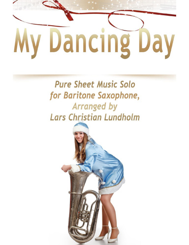 My Dancing Day Pure Sheet Music Solo for Baritone Saxophone, Arranged by Lars Christian Lundholm