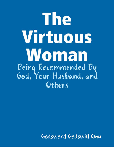 The Virtuous Woman: Being Recommended By God, Your Husband, and Others