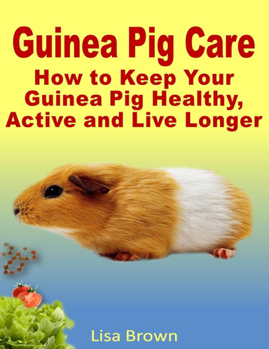 Guinea Pig Care: How to Keep Your Guinea Pig Healthy, Active and Live Longer