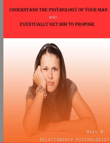 Understand the Psychology of Your Man & Eventually Get Him to Propose