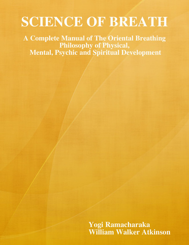 Science of Breath: A Complete Manual of the Oriental Breathing Philosophy of Physical,  Mental, Psychic and Spiritual Development