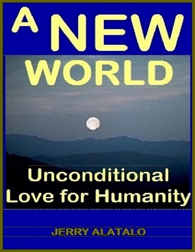 A New World: Unconditional Love for Humanity