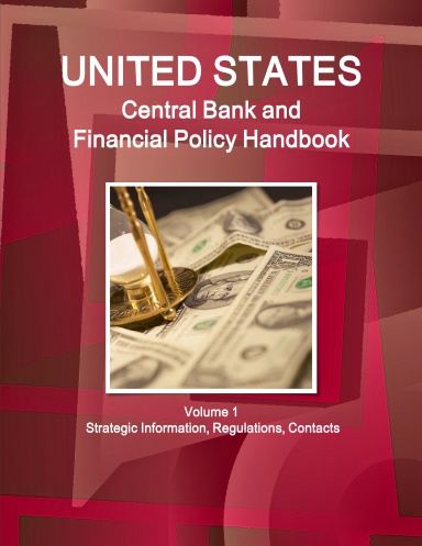United States Central Bank and Financial Policy Handbook Volume 1 Strategic Information, Regulations, Contacts