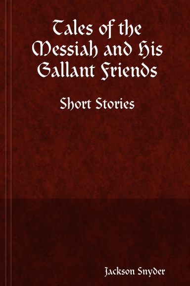 Tales of the Messiah and His Gallant Friends: Short Stories
