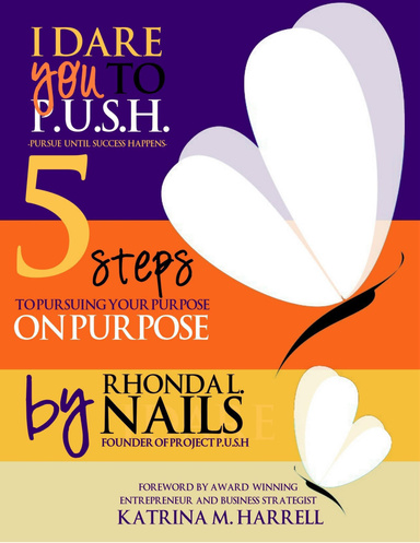 I Dare You to PUSH : 5 Steps to Pursuing Your Purpose on Purpse