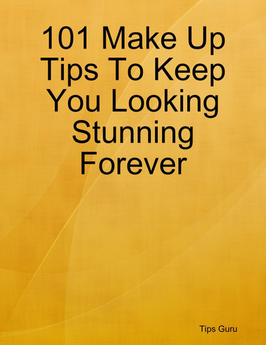 101 Make Up Tips To Keep You Looking Stunning Forever