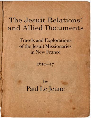 The Jesuit Relations: and Allied Documents Travels and Explorations of the Jesuit Missionaries in New France