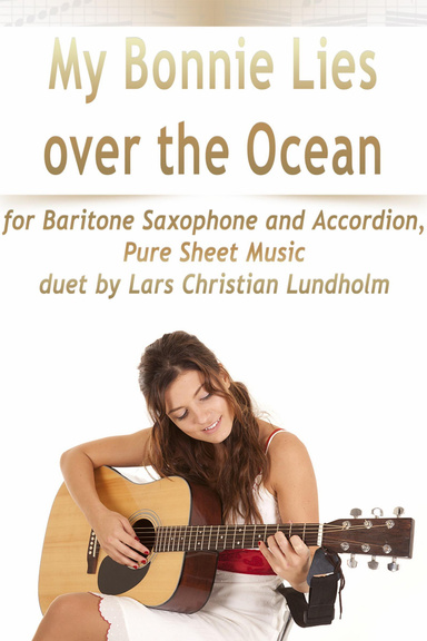My Bonnie Lies over the Ocean for Baritone Saxophone and Accordion, Pure Sheet Music duet by Lars Christian Lundholm