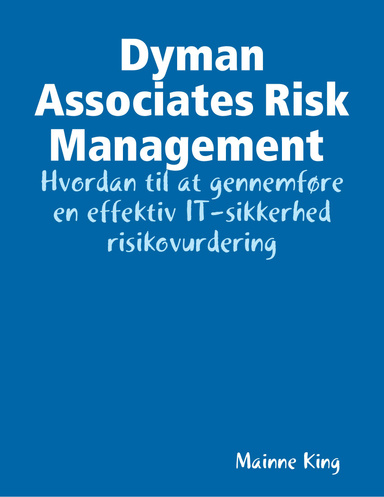 Dyman Associates Risk Management : Hvordan til at gennemføre en effektiv IT-sikkerhed risikovurdering