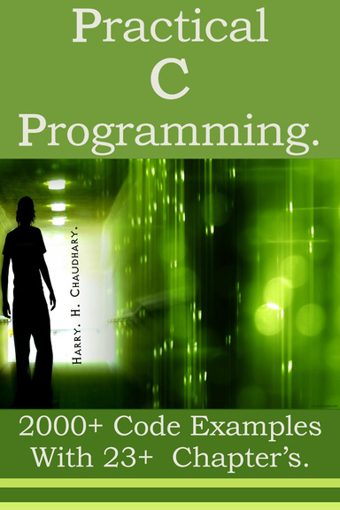 Practical C Programming : 2000+ Code Examples with 23+  Chapter’s.