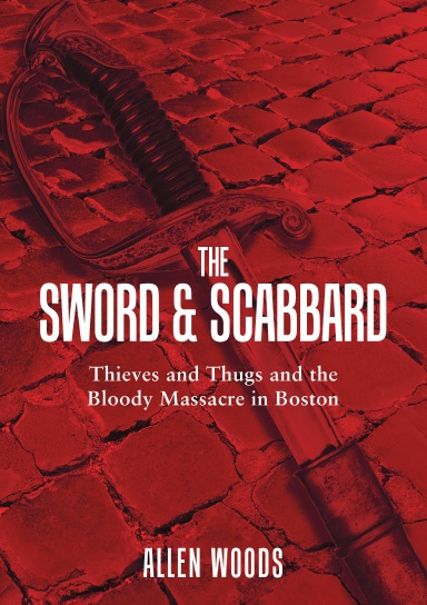 The Sword and Scabbard: Thieves and Thugs and the Bloody Massacre In Boston
