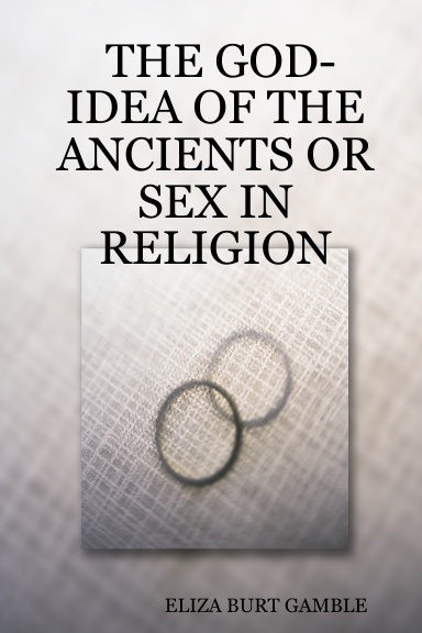THE GOD-IDEA OF THE ANCIENTS OR SEX IN RELIGION