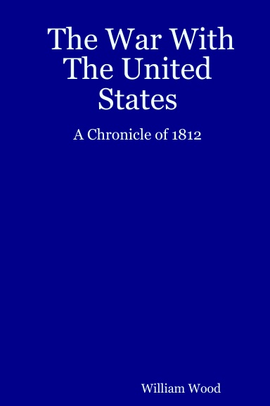 The War With The United States:  A Chronicle of 1812