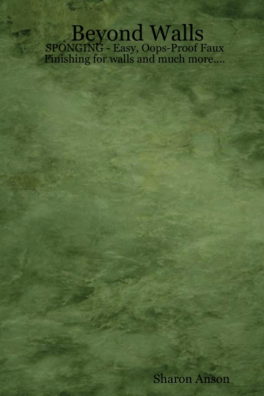 Beyond Walls - SPONGING - Easy, Oops-Proof Faux Finishing for walls and much more....