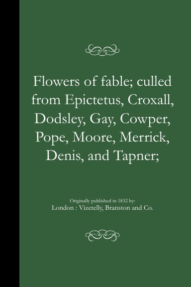 Flowers of fable; culled from Epictetus, Croxall, Dodsley, Gay, Cowper, Pope, Moore, Merri (PB)