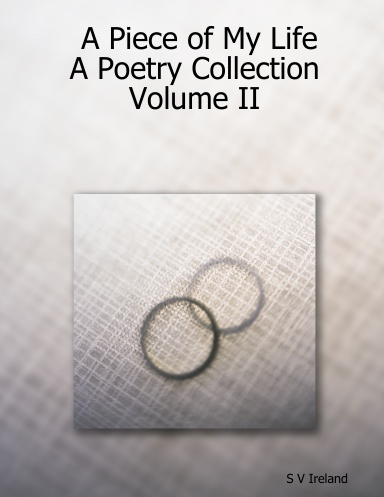 A Piece of My Life                    A Poetry Collection          Volume II