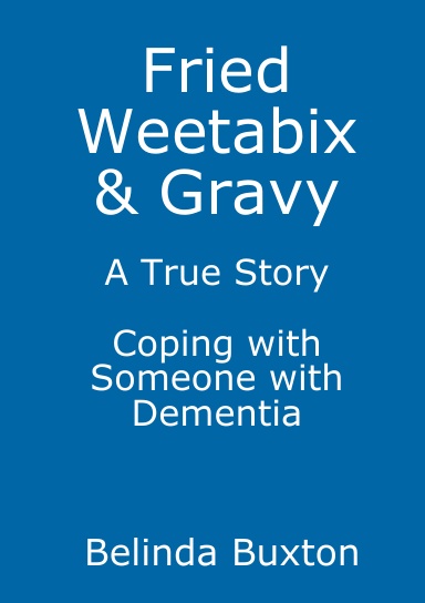 Fried Weetabix & Gravy - A True Story - Coping with Someone with Dementia