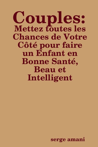 Couples : Mettez toutes les chances de votre côté pour faire un enfant en bonne santé, beau et intelligent