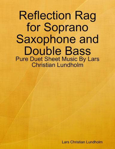 Reflection Rag for Soprano Saxophone and Double Bass - Pure Duet Sheet Music By Lars Christian Lundholm