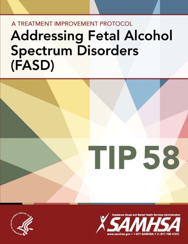 A Treatment Improvement Protocol - Addressing Fetal Alcohol Spectrum Disorders (FASD) - TIP 58