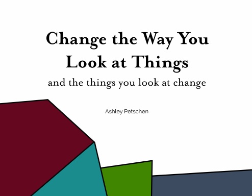 Change the Way you Look at Things, and the things you look at change