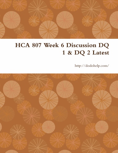 HCA 807 Week 6 Discussion DQ 1 & DQ 2 Latest