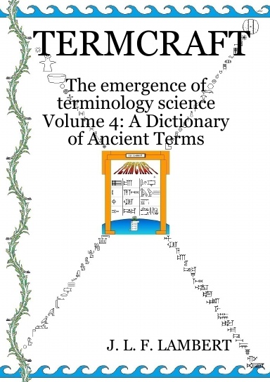 TERMCRAFT: The emergence of terminology science — Volume 4: A Dictionary of Ancient Terms
