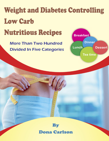 Weight and Diabetes Controlling Low Carb  Nutritious Recipes - More Than Two Hundred  Divided In Five Categories
