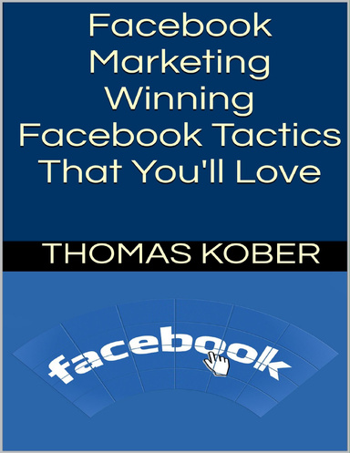 Facebook Marketing: Winning Facebook Tactics That You'll Love