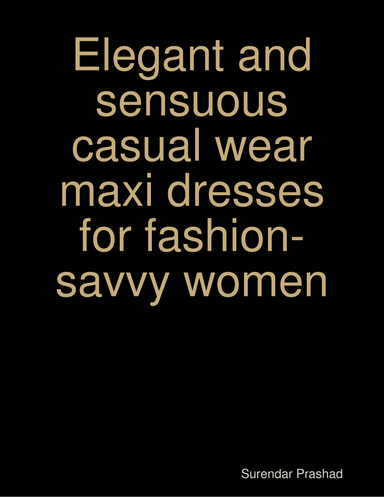 Elegant and sensuous casual wear maxi dresses for fashion-savvy women