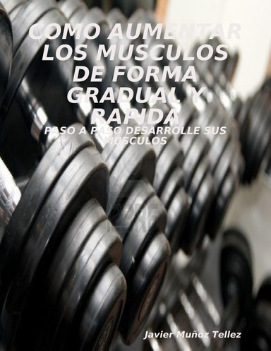 COMO AUMENTAR LOS MUSCULOS DE FORMA GRADUAL Y RAPIDA