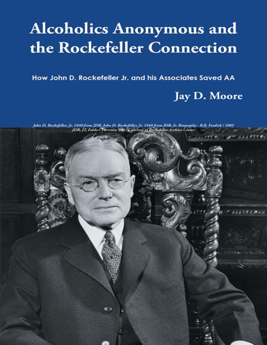 Alcoholics Anonymous and the Rockefeller Connection: How John D. Rockefeller Jr. and His Associates Saved AA