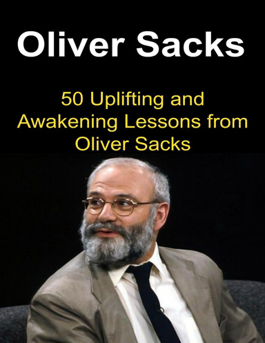 Oliver Sacks: 50 Uplifting and Awakening Lessons from Oliver Sacks