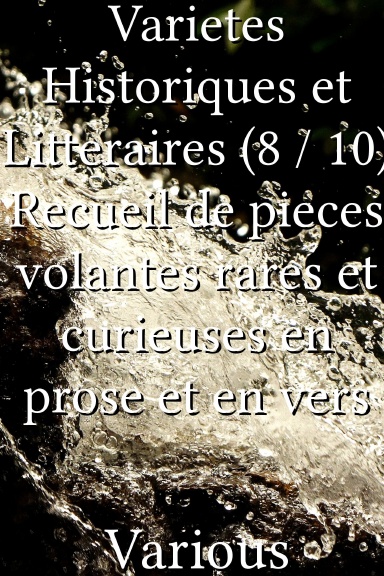 Varietes Historiques et Litteraires (8 / 10) Recueil de pieces volantes rares et curieuses en prose et en vers [French]