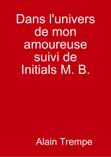 Dans l'univers de mon amoureuse suivi de Initials M. B.