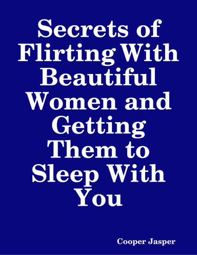 Secrets of Flirting With Beautiful Women and Getting Them to Sleep With You
