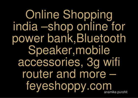 Online Shopping india –shop online for power bank,Bluetooth Speaker,mobile accessories, 3g wifi router and more –feyeshoppy.com