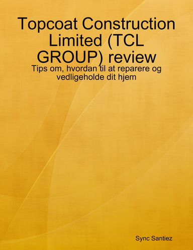Topcoat Construction Limited (TCL GROUP) review: Tips om, hvordan til at reparere og vedligeholde dit hjem