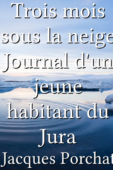 Trois mois sous la neige Journal d'un jeune habitant du Jura [French]